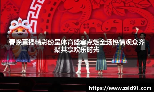 春晚直播精彩纷呈体育盛宴点燃全场热情观众齐聚共享欢乐时光