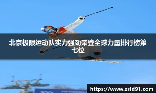 北京极限运动队实力强劲荣登全球力量排行榜第七位