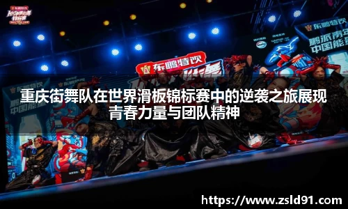 重庆街舞队在世界滑板锦标赛中的逆袭之旅展现青春力量与团队精神