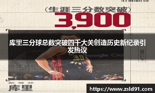 库里三分球总数突破四千大关创造历史新纪录引发热议